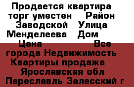 Продается квартира , торг уместен. › Район ­ Заводской › Улица ­ Менделеева › Дом ­ 13 › Цена ­ 2 150 000 - Все города Недвижимость » Квартиры продажа   . Ярославская обл.,Переславль-Залесский г.